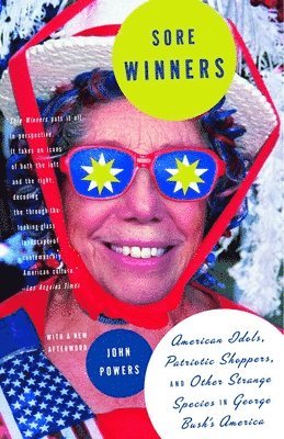 John Powers - Sore Winners: American Idols, Patriotic Shoppers, and Other Strange Species in George Bush's America, Häftad