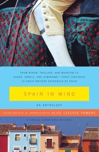 bokomslag Spain in Mind: An Anthology: From Byron, Trollope, and Wharton to Auden, Orwell, and Hemingway--Three Centuries of Great Writers Entr