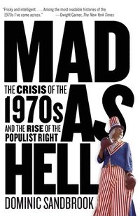 bokomslag Mad as Hell: The Crisis of the 1970s and the Rise of the Populist Right