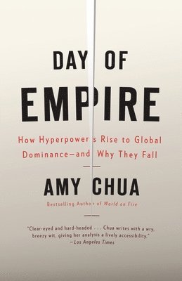 Amy Chua - Day of Empire: How Hyperpowers Rise to Global Dominance--and Why They Fall, Häftad