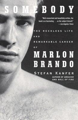 Stefan Kanfer - Somebody: The Reckless Life and Remarkable Career of Marlon Brando, Häftad