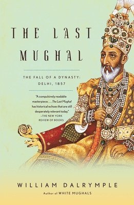 bokomslag The Last Mughal: The Fall of a Dynasty: Delhi, 1857