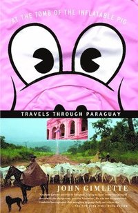 bokomslag At the Tomb of the Inflatable Pig: Travels Through Paraguay