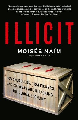 Moises Naim - Illicit: How Smugglers, Traffickers, and Copycats are Hijacking the Global Economy, Häftad