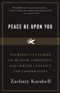 bokomslag Peace Be Upon You: Fourteen Centuries of Muslim, Christian, and Jewish Conflict and Cooperation