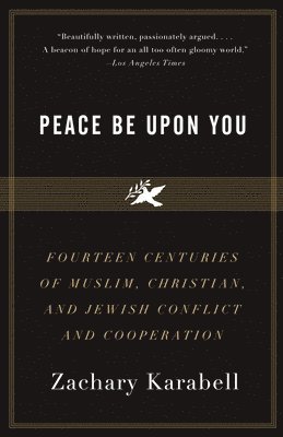 Zachary Karabell - Peace Be Upon You: Fourteen Centuries of Muslim, Christian, and Jewish Conflict and Cooperation, Häftad