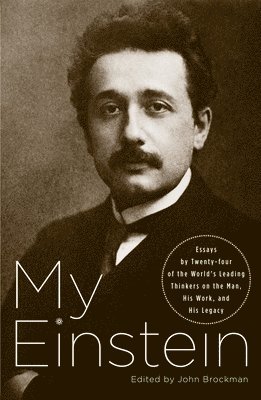 John Brockman - My Einstein: Essays by Twenty-Four of the World's Leading Thinkers on the Man, His Work, and His Legacy, Häftad