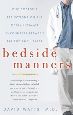 Bedside Manners: One Doctor's Reflections on the Oddly Intimate Encounters Between Patient and Healer