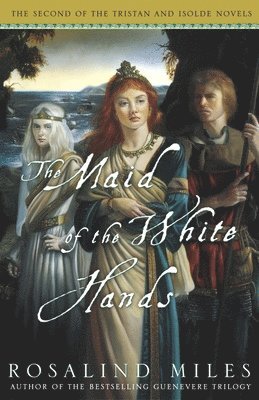 Rosalind Miles - The Maid of the White Hands: The Second of the Tristan and Isolde Novels, Häftad