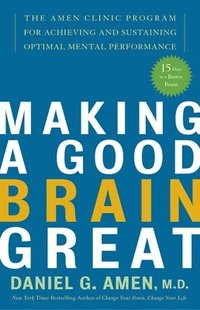 bokomslag Making a Good Brain Great: The Amen Clinic Program for Achieving and Sustaining Optimal Mental Performance