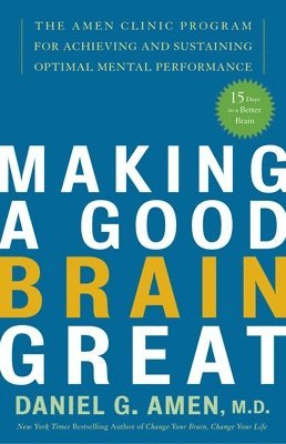 bokomslag Making a Good Brain Great: The Amen Clinic Program for Achieving and Sustaining Optimal Mental Performance