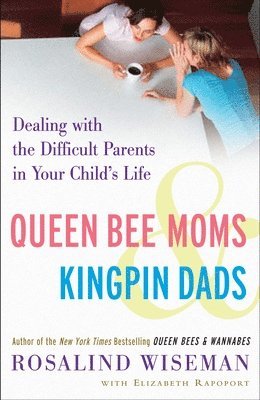 Queen Bee Moms & Kingpin Dads: Dealing with the Difficult Parents in Your Child's Life 1