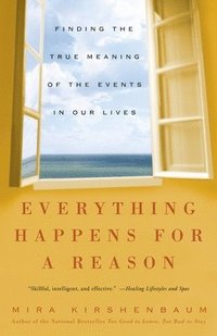 bokomslag Everything Happens for a Reason: Finding the True Meaning of the Events in Our Lives