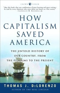bokomslag How Capitalism Saved America: The Untold History of Our Country, from the Pilgrims to the Present