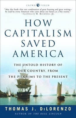 Thomas J. Dilorenzo - How Capitalism Saved America: The Untold History of Our Country, from the Pilgrims to the Present, Häftad