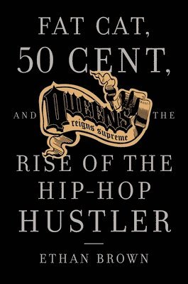 Queens Reigns Supreme: Fat Cat, 50 Cent, and the Rise of the Hip Hop Hustler 1
