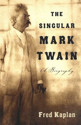 Fred Kaplan - The Singular Mark Twain: A Biography, Häftad
