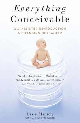 Everything Conceivable: How the Science of Assisted Reproduction Is Changing Our World 1