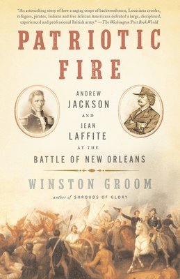 Winston Groom - Patriotic Fire: Andrew Jackson and Jean Laffite at the Battle of New Orleans, Häftad. Tillgänglighet: Lägg i varukorg