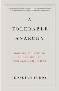 bokomslag A Tolerable Anarchy: Rebels, Reactionaries, and the Making of American Freedom