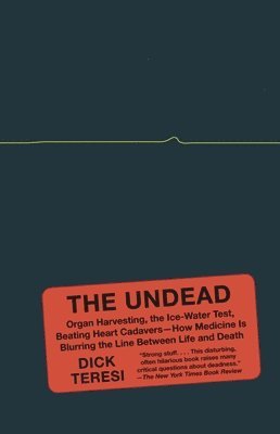 bokomslag The Undead: Organ Harvesting, the Ice-Water Test, Beating-Heart Cadavers--How Medicine Is Blurring the Line Between Life and Death