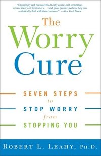 bokomslag The Worry Cure: Seven Steps to Stop Worry from Stopping You