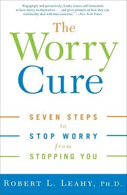 The Worry Cure: Seven Steps to Stop Worry from Stopping You 1