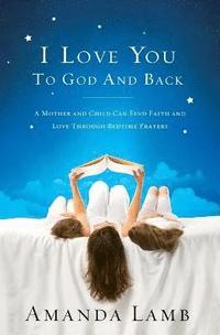 bokomslag I Love You to God and Back: A Mother and Child Can Find Faith and Love Through Bedtime Prayers