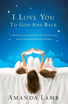 bokomslag I Love You to God and Back: A Mother and Child Can Find Faith and Love Through Bedtime Prayers