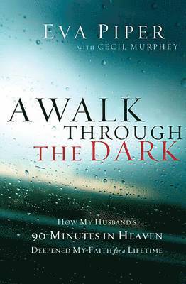 bokomslag A Walk Through the Dark: How My Husband's 90 Minutes in Heaven Deepened My Faith for a Lifetime