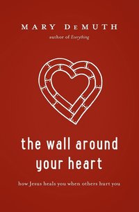 bokomslag The Wall Around Your Heart: How Jesus Heals You When Others Hurt You