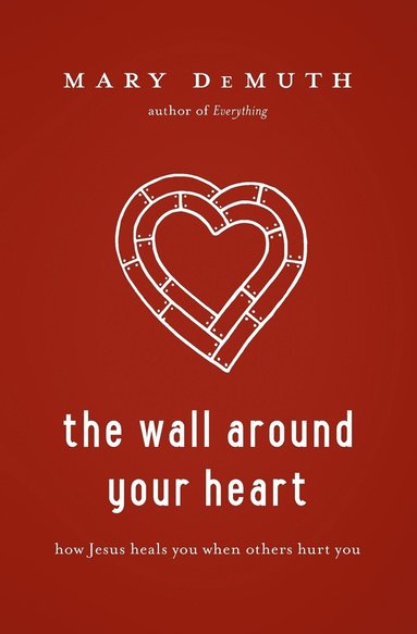 bokomslag The Wall Around Your Heart: How Jesus Heals You When Others Hurt You