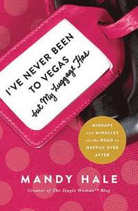 bokomslag I've Never Been to Vegas, But My Luggage Has: Mishaps and Miracles on the Road to Happily Ever After