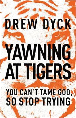 Drew Dyck, Drew Nathan Dyck - Yawning at Tigers, Häftad