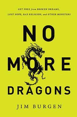 bokomslag No More Dragons: Get Free from Broken Dreams, Lost Hope, Bad Religion, and Other Monsters