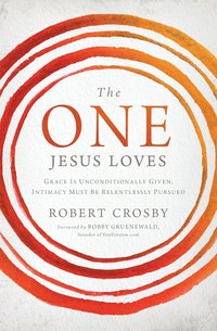 bokomslag The One Jesus Loves: Grace Is Unconditionally Given, Intimacy Must Be Relentlessly Pursued