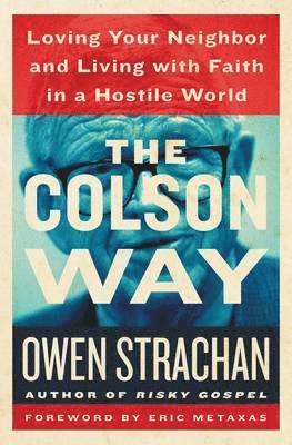 Owen Strachan - The Colson Way: Loving Your Neighbor and Living with Faith in a Hostile World, Inbunden
