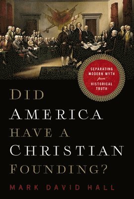 Mark David Hall - Did America Have a Christian Founding?, Häftad
