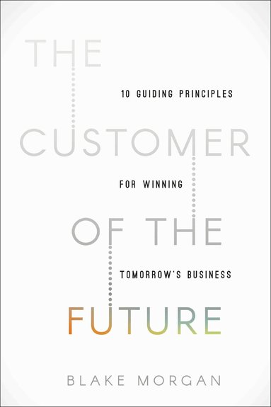Blake Morgan - Customer of the Future, Inbunden