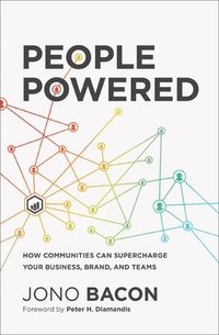 bokomslag People Powered: How Communities Can Supercharge Your Business, Brand, and Teams /]Cjono Bacon
