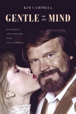 Kim Campbell - Gentle on My Mind: In Sickness and in Health with Glen Campbell, Inbunden