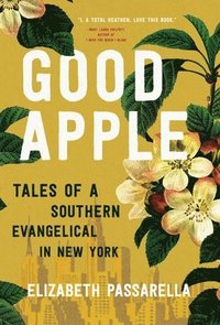 bokomslag Good Apple: Tales of a Southern Evangelical in New York