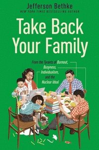bokomslag Take Back Your Family: From the Tyrants of Burnout, Busyness, Individualism, and the Nuclear Ideal