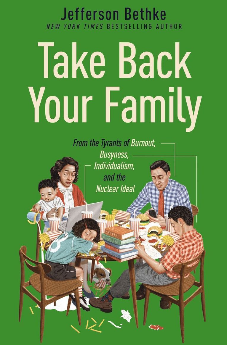 Take Back Your Family: From the Tyrants of Burnout, Busyness, Individualism, and the Nuclear Ideal 1