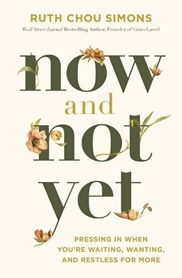 Now and Not Yet: Pressing in When You're Waiting, Wanting, and Restless for More 1