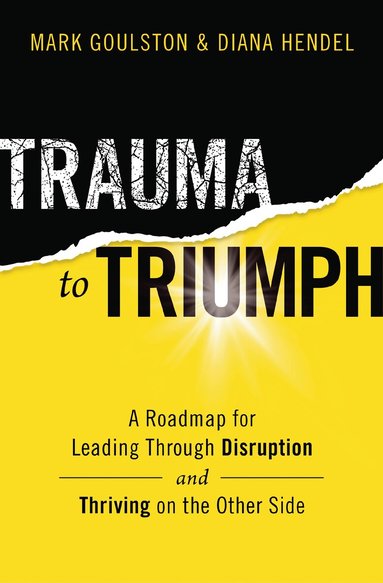 Mark Goulston, Diana Hendel - Trauma to Triumph, Häftad
