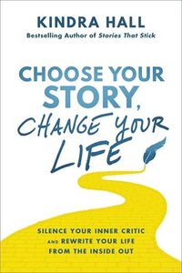bokomslag Choose Your Story, Change Your Life: Silence Your Inner Critic and Rewrite Your Life from the Inside Out