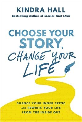 Choose Your Story, Change Your Life: Silence Your Inner Critic and Rewrite Your Life from the Inside Out 1