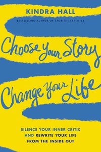 bokomslag Choose Your Story, Change Your Life: Silence Your Inner Critic and Rewrite Your Life from the Inside Out