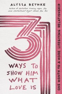 bokomslag 31 Ways to Show Him What Love Is: One Month to a More Lifegiving Relationship